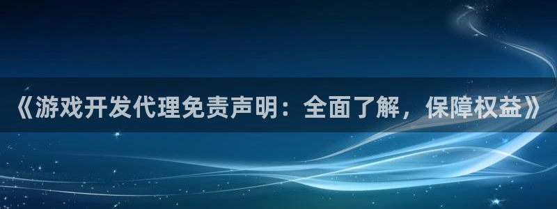 《游戏开发代理免责声明：全面了解，保障权