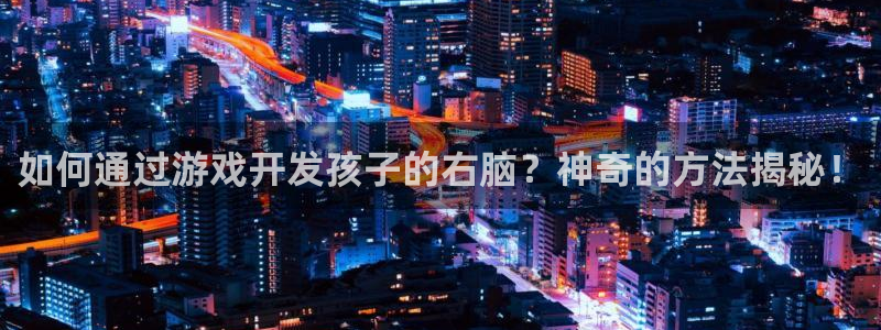 沐鸣1平台：如何通过游戏开发孩子的右脑？