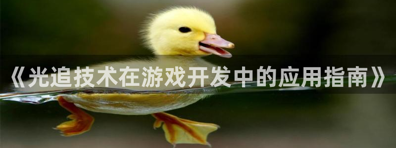 沐鸣是什么：《光追技术在游戏开发中的应用