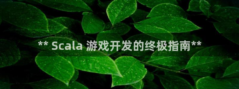 沐鸣平台：** Scala 游戏开发的终