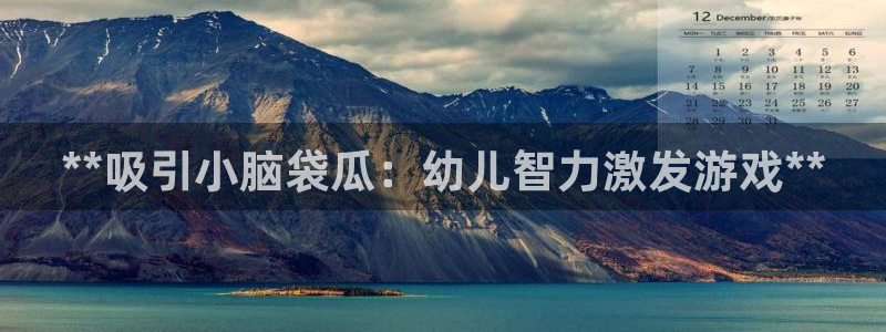 沐鸣在线登录：**吸引小脑袋瓜：幼儿智力