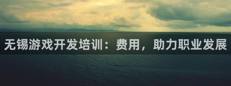 沐鸣平台登陆线路：无锡游戏开发培训：费用