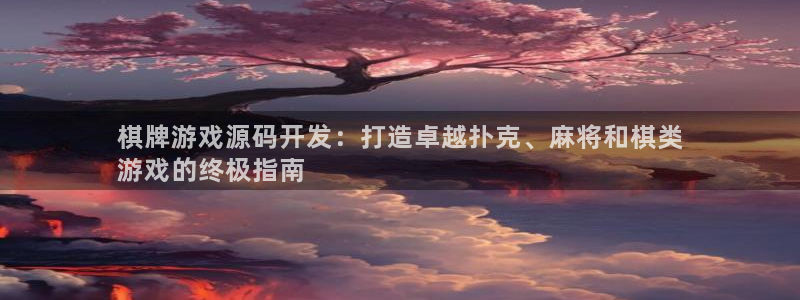 沐鸣注册登录：棋牌游戏源码开发：打造卓越