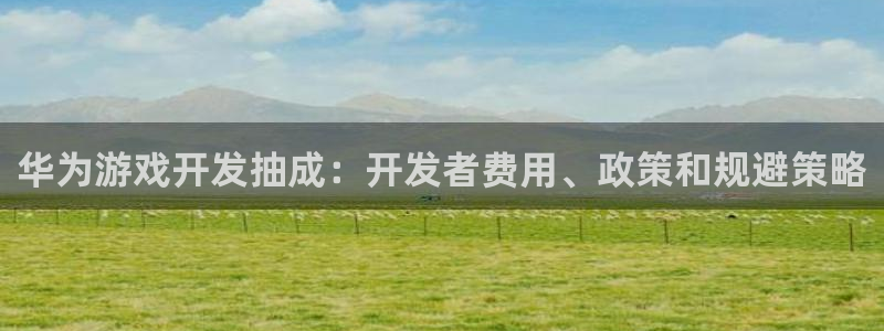 沐鸣平台代理注册多少钱一年：华为游戏开发