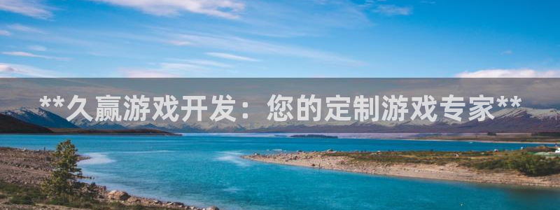 沐鸣1平台注册：**久赢游戏开发：您的定