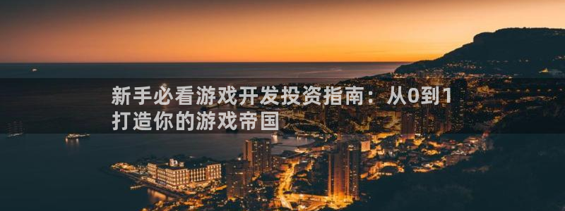 沐鸣登陆地址：新手必看游戏开发投资指南：