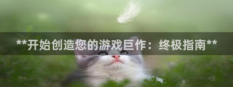 沐鸣咨询：**开始创造您的游戏巨作：终极