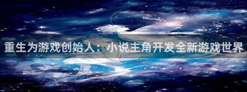 沐鸣登陆地址：重生为游戏创始人：小说主角