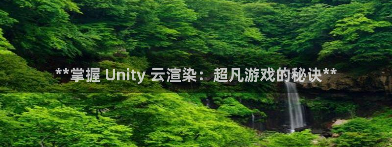 沐鸣娱乐官网：**掌握 Unity 云渲