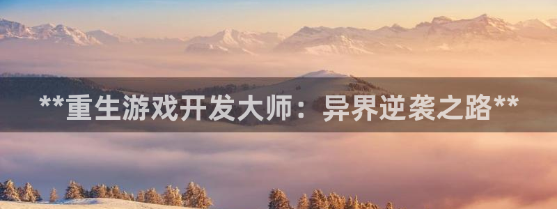 沐鸣娱乐是国外的吗：**重生游戏开发大师