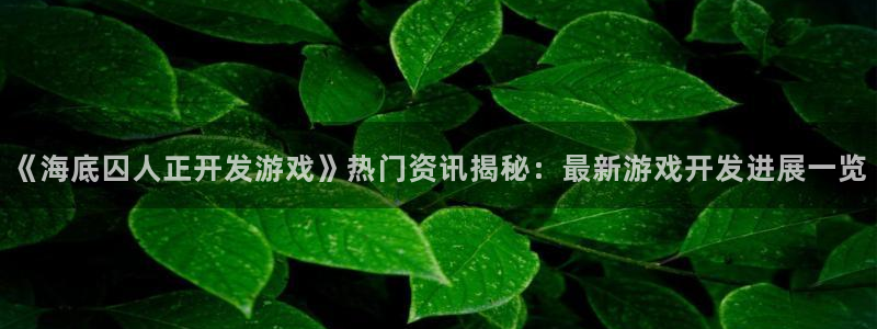 沐鸣集团：《海底囚人正开发游戏》热门资讯