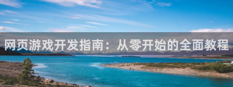 沐鸣娱乐注册平台有哪些：网页游戏开发指南