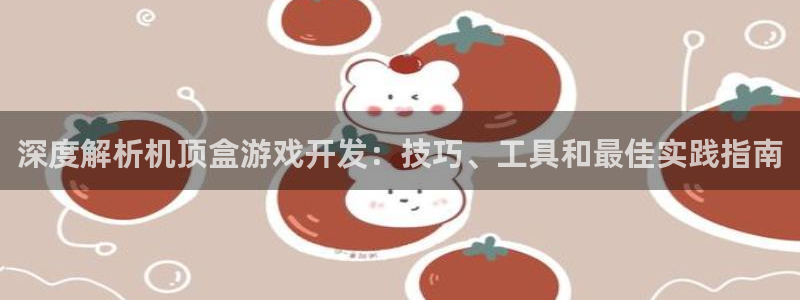 沐鸣官方注册登录：深度解析机顶盒游戏开发