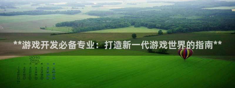 沐鸣3注册：**游戏开发必备专业：打造新